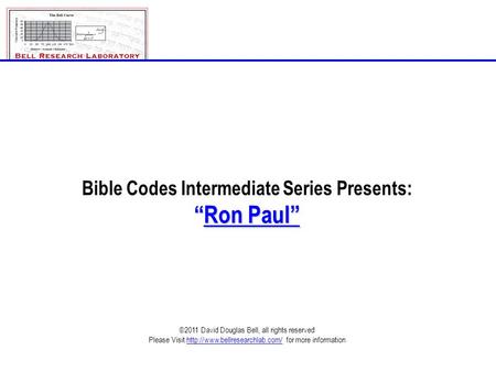 Bible Codes Intermediate Series Presents: “Ron Paul” ©2011 David Douglas Bell, all rights reserved Please Visit  for more.