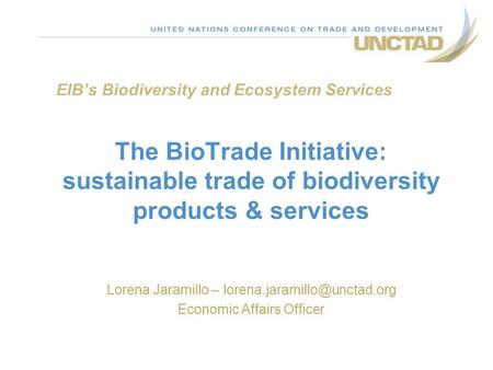 The BioTrade Initiative: sustainable trade of biodiversity products & services Lorena Jaramillo – Economic Affairs Officer.