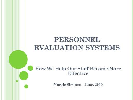 PERSONNEL EVALUATION SYSTEMS How We Help Our Staff Become More Effective Margie Simineo – June, 2010.