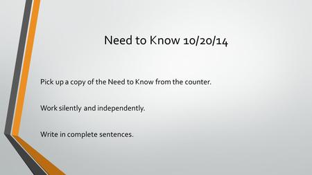 Need to Know 10/20/14 Pick up a copy of the Need to Know from the counter. Work silently and independently. Write in complete sentences.