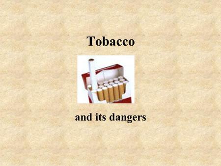 Tobacco and its dangers Tobacco smoke Tobacco smoke contains about 1000 chemicals, many of them being harmful Smoking kills 12 times the number of people.