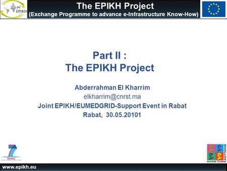 The EPIKH Project (Exchange Programme to advance e-Infrastructure Know-How) Part II : The EPIKH Project Abderrahman El Kharrim