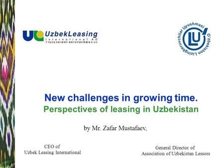 New challenges in growing time. Perspectives of leasing in Uzbekistan by Mr. Zafar Mustafaev, CEO of Uzbek Leasing International General Director of Association.