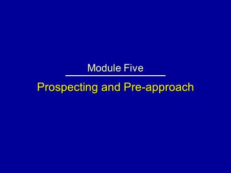 Prospecting and Pre-approach Module Five. Why Buyers Won’t See Salespeople 1.They may __________________ of the salesperson’s firm. 2.They may have _______;