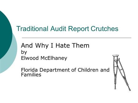Traditional Audit Report Crutches And Why I Hate Them by Elwood McElhaney Florida Department of Children and Families.