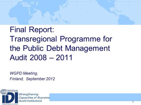 Strengthening Capacities of Supreme Audit Institutions Final Report: Transregional Programme for the Public Debt Management Audit 2008 – 2011 WGPD Meeting,