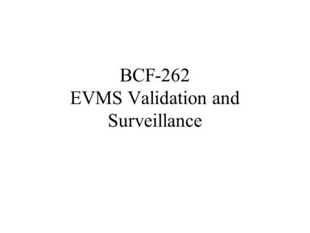BCF-262 EVMS Validation and Surveillance. BCF-262 DAU Catalog Description EVMS Validation and Surveillance The earned value management system (EVMS) validation.