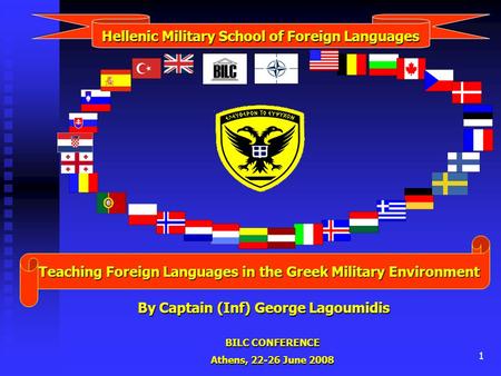 BILC CONFERENCE Athens, 22-26 June 2008 1 Hellenic Military School of Foreign Languages Teaching Foreign Languages in the Greek Military Environment By.