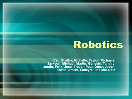 Robotics Cali, Shelby, Michelle, Taylor, Michaela, Jackson, Michael, Martin, Genesis, Tanairy, Justin, Felix, Jose, Trevor, Paul, Omar, Jason, Owen, Amani,