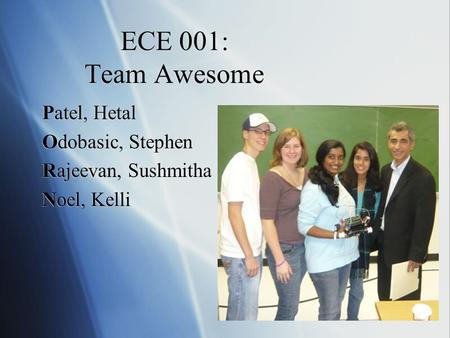 ECE 001: Team Awesome Patel, Hetal Odobasic, Stephen Rajeevan, Sushmitha Noel, Kelli Patel, Hetal Odobasic, Stephen Rajeevan, Sushmitha Noel, Kelli.