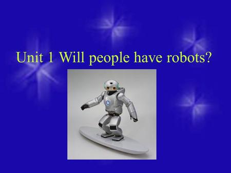 Unit 1 Will people have robots?. 6. People will live to be 200 years old. Some more predictions about things in 100 years. 1.People will have robots in.