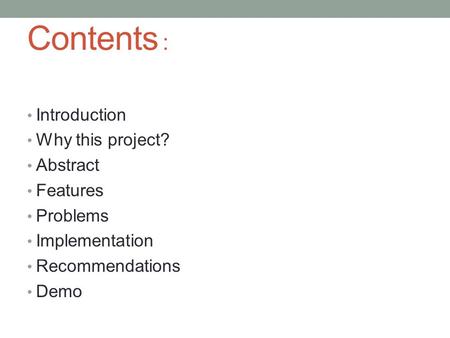 Contents : Introduction Why this project? Abstract Features Problems Implementation Recommendations Demo.