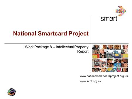 Www.nationalsmartcardproject.org.uk www.scnf.org.uk National Smartcard Project Work Package 8 – Intellectual Property Report.