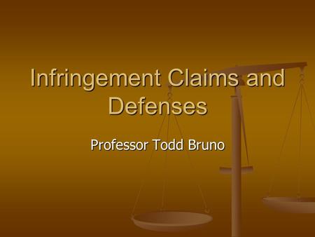 Infringement Claims and Defenses Professor Todd Bruno.