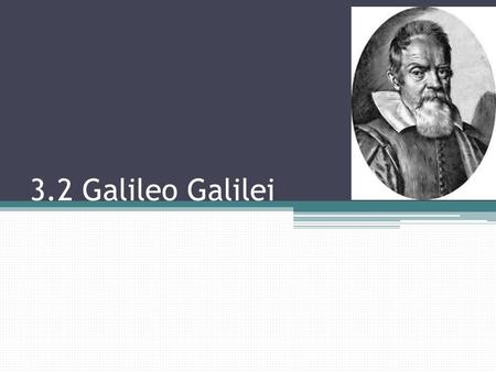 3.2 Galileo Galilei. Biography (1564 – 1642) Started with medicine. Taught science and math at Pisa University. 1590: became a professor 1609: started.