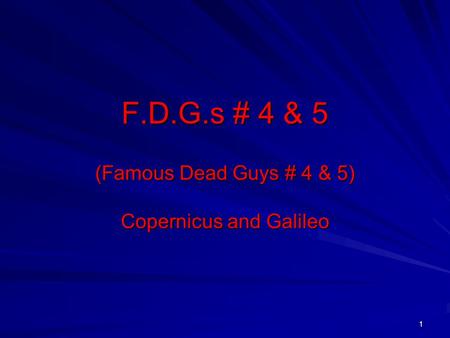 1 F.D.G.s # 4 & 5 (Famous Dead Guys # 4 & 5) Copernicus and Galileo.