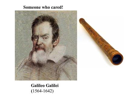 Someone who cared! Galileo Galilei (1564-1642).