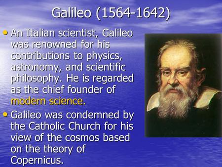 Galileo (1564-1642) An Italian scientist, Galileo was renowned for his contributions to physics, astronomy, and scientific philosophy. He is regarded as.