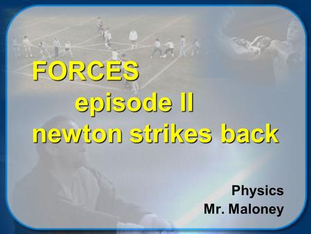 FORCES episode II newton strikes back Physics Mr. Maloney.