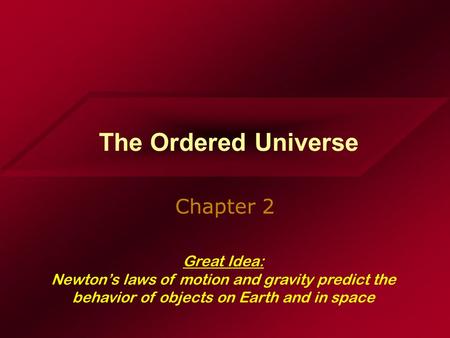 The Ordered Universe Chapter 2 Great Idea: Newton’s laws of motion and gravity predict the behavior of objects on Earth and in space.