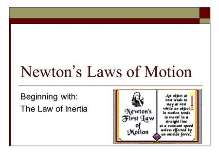 Newton’s Laws of Motion Beginning with: The Law of Inertia.