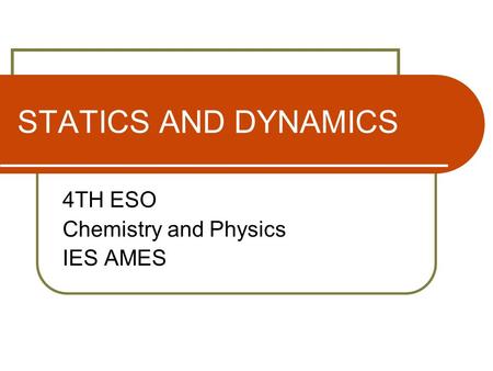 STATICS AND DYNAMICS 4TH ESO Chemistry and Physics IES AMES.