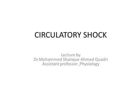 CIRCULATORY SHOCK Lecture by Dr.Mohammed Sharique Ahmed Quadri Assistant professor,Physiology.