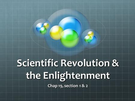 Scientific Revolution & the Enlightenment Chap 19, section 1 & 2.