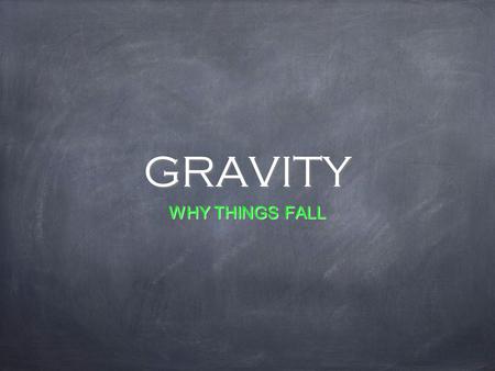 GRAVITY WHY THINGS FALL. Believed that heavier objects fall faster than lighter ones. aristotle - (384-322 B.C.)