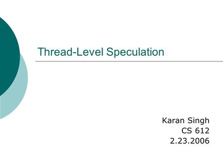 Thread-Level Speculation Karan Singh CS 612 2.23.2006.