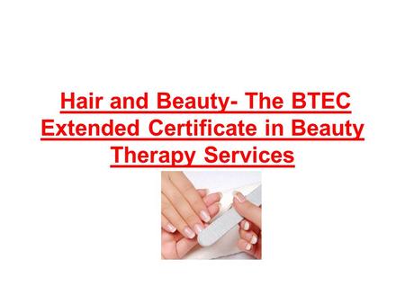 Hair and Beauty- The BTEC Extended Certificate in Beauty Therapy Services.
