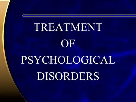 TREATMENT OF PSYCHOLOGICAL DISORDERS. Psychodynamic Therapies Psychodynamic therapies revolve around: Insight –Understanding one’s own psychological processes.