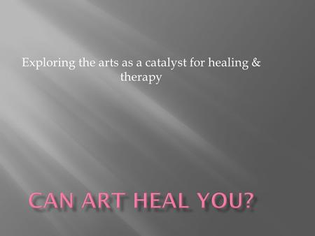 Exploring the arts as a catalyst for healing & therapy.