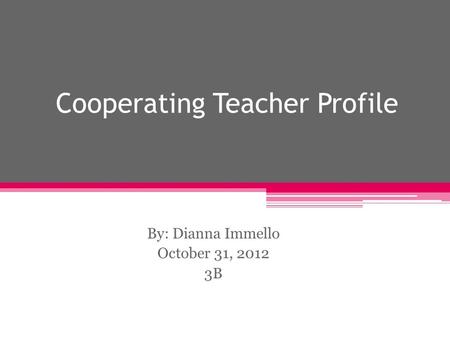 Cooperating Teacher Profile By: Dianna Immello October 31, 2012 3B.