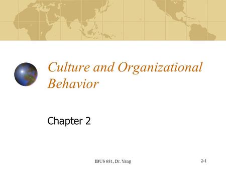 IBUS 681, Dr. Yang Culture and Organizational Behavior Chapter 2 2-1.