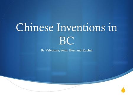 Chinese Inventions in BC By Valentina, Sean, Ben, and Rachel.