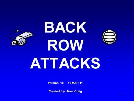 1 BACK ROW ATTACKS Version 10 10 MAR 11 Created by Tom Craig.