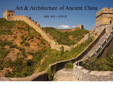 Art & Architecture of Ancient China 1600 BCE – 1279 CE.