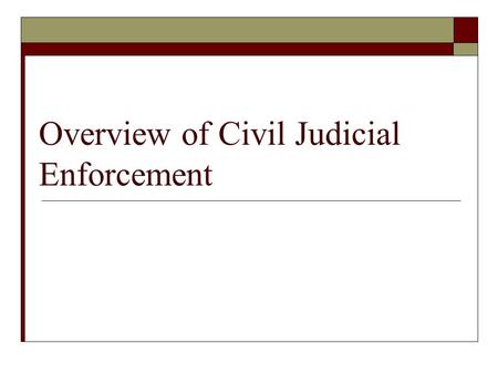 Overview of Civil Judicial Enforcement. Civil Judicial Enforcement  Who may file civil judicial environmental enforcement actions in U.S.? Federal Government.