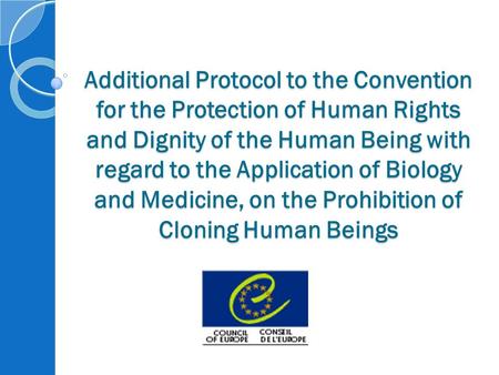 Additional Protocol to the Convention for the Protection of Human Rights and Dignity of the Human Being with regard to the Application of Biology and Medicine,
