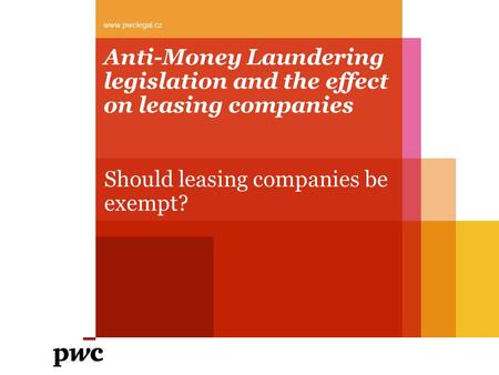 Anti-Money Laundering legislation and the effect on leasing companies Should leasing companies be exempt? www.pwclegal.cz.