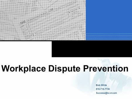 Bob White 816-716-7736 Workplace Dispute Prevention.