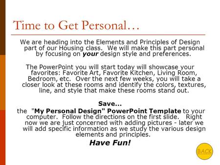 BACK Time to Get Personal… We are heading into the Elements and Principles of Design part of our Housing class. We will make this part personal by focusing.