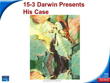 End Show Slide 1 of 41 Copyright Pearson Prentice Hall 15-3 Darwin Presents His Case.
