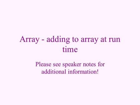 Array - adding to array at run time Please see speaker notes for additional information!