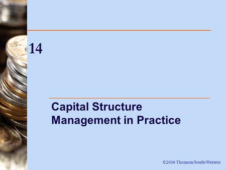14 Capital Structure Management in Practice ©2006 Thomson/South-Western.