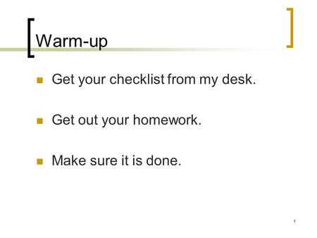 1 Warm-up Get your checklist from my desk. Get out your homework. Make sure it is done.