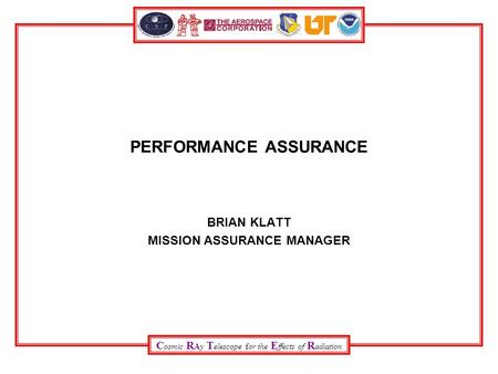 C osmic R Ay T elescope for the E ffects of R adiation PERFORMANCE ASSURANCE BRIAN KLATT MISSION ASSURANCE MANAGER.