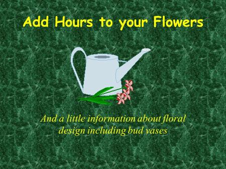 Add Hours to your Flowers And a little information about floral design including bud vases.