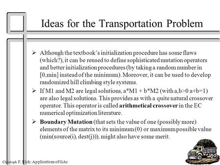 Christoph F. Eick: Applications of GAs Ideas for the Transportation Problem  Although the textbook’s initialization procedure has some flaws (which?),